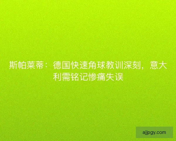 斯帕莱蒂：德国快速角球教训深刻，意大利需铭记惨痛失误